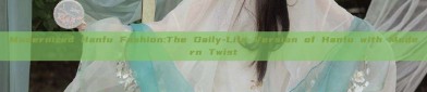 Modernized Hanfu Fashion:The Daily-Life Version of Hanfu with Modern Twist