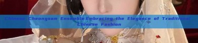 Chinese Cheongsam Ensemble:Embracing the Elegance of Traditional Chinese Fashion