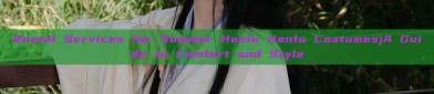 Rental Services for Summer Hanfu Hanfu Costumes)A Guide to Comfort and Style