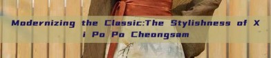 Modernizing the Classic:The Stylishness of Xi Po Po Cheongsam