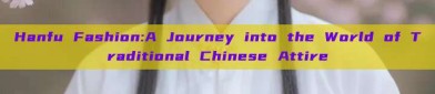 Hanfu Fashion:A Journey into the World of Traditional Chinese Attire