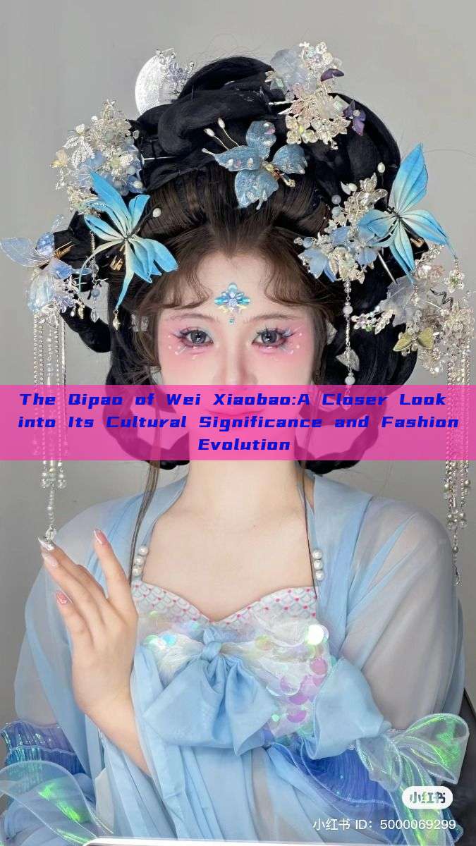 The Qipao of Wei Xiaobao:A Closer Look into Its Cultural Significance and Fashion Evolution The Qipao of Wei Xiaobao:A Closer Look into Its Cultural Significance and Fashion Evolution