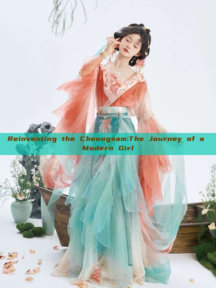 Reinventing the Cheongsam:The Journey of a Modern Girl Reinventing the Cheongsam:The Journey of a Modern Girl