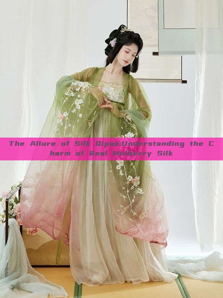 The Allure of Silk Qipao:Understanding the Charm of Real Mulberry Silk The Allure of Silk Qipao:Understanding the Charm of Real Mulberry Silk