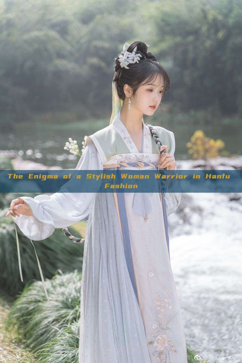 The Enigma of a Stylish Woman Warrior in Hanfu Fashion The Enigma of a Stylish Woman Warrior in Hanfu Fashion