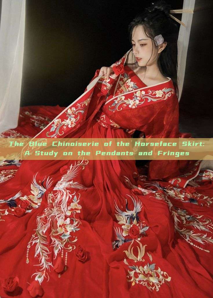 The Blue Chinoiserie of the Horseface Skirt:A Study on the Pendants and Fringes The Blue Chinoiserie of the Horseface Skirt:A Study on the Pendants and Fringes