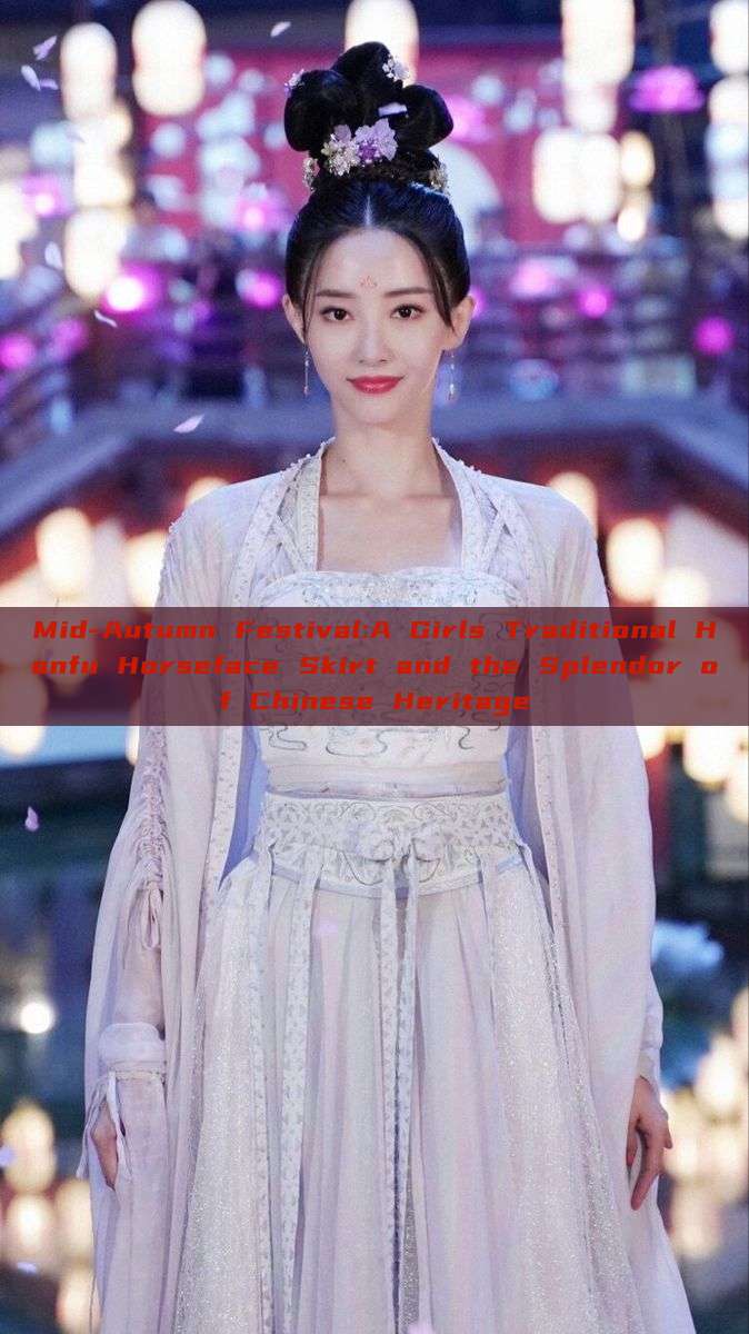 Mid-Autumn Festival:A Girls Traditional Hanfu Horseface Skirt and the Splendor of Chinese Heritage Mid-Autumn Festival:A Girls Traditional Hanfu Horseface Skirt and the Splendor of Chinese Heritage