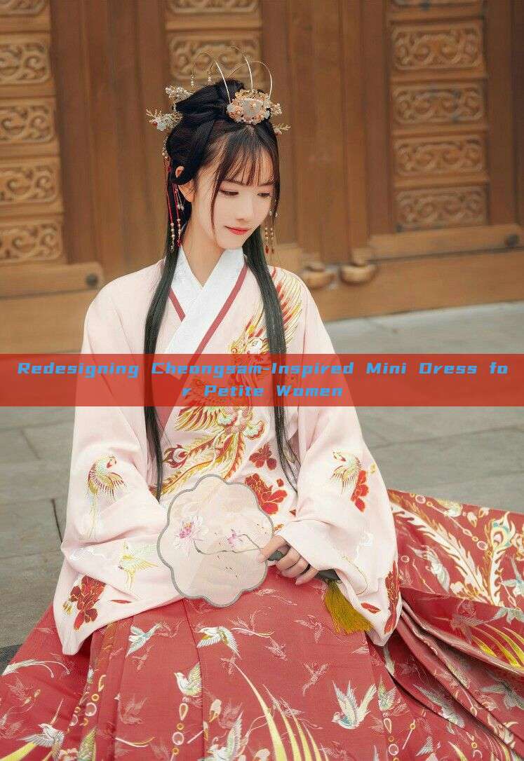 Redesigning Cheongsam-Inspired Mini Dress for Petite Women Redesigning Cheongsam-Inspired Mini Dress for Petite Women