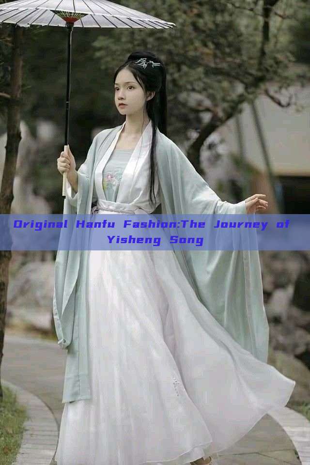 Original Hanfu Fashion:The Journey of Yisheng Song Original Hanfu Fashion:The Journey of Yisheng Song