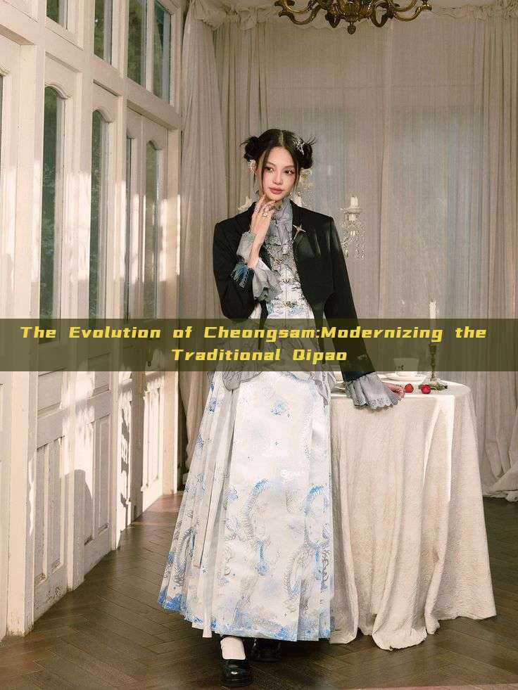 The Evolution of Cheongsam:Modernizing the Traditional Qipao The Evolution of Cheongsam:Modernizing the Traditional Qipao