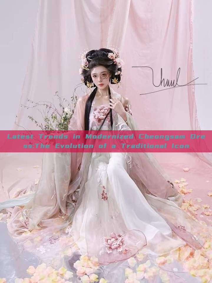 Latest Trends in Modernized Cheongsam Dress:The Evolution of a Traditional Icon Latest Trends in Modernized Cheongsam Dress:The Evolution of a Traditional Icon