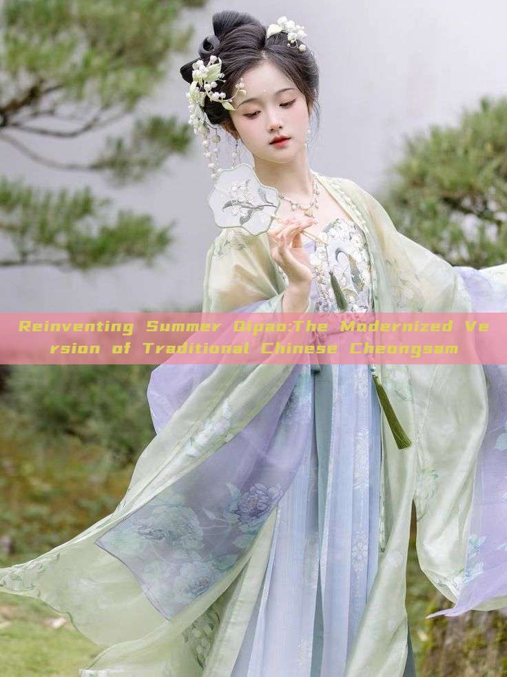 Reinventing Summer Qipao:The Modernized Version of Traditional Chinese Cheongsam Reinventing Summer Qipao:The Modernized Version of Traditional Chinese Cheongsam