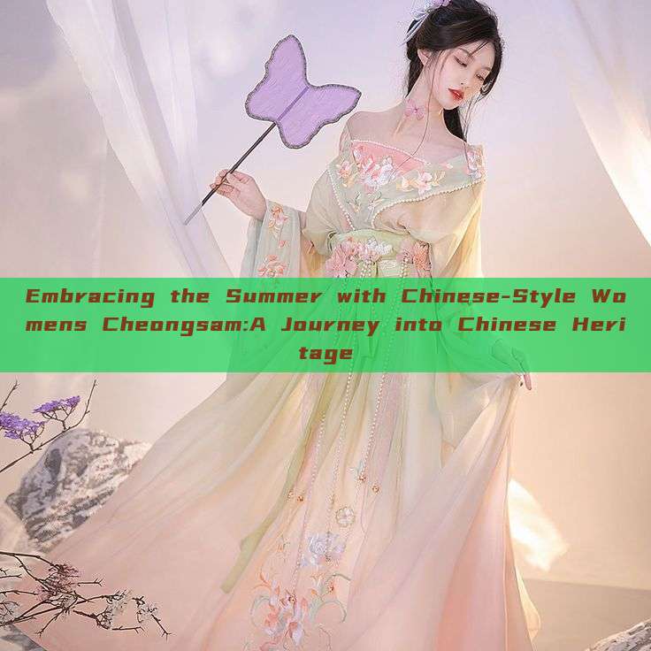 Embracing the Summer with Chinese-Style Womens Cheongsam:A Journey into Chinese Heritage Embracing the Summer with Chinese-Style Womens Cheongsam:A Journey into Chinese Heritage