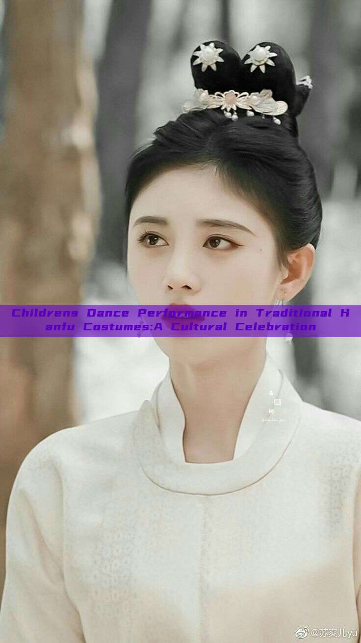 Childrens Dance Performance in Traditional Hanfu Costumes:A Cultural Celebration Childrens Dance Performance in Traditional Hanfu Costumes:A Cultural Celebration