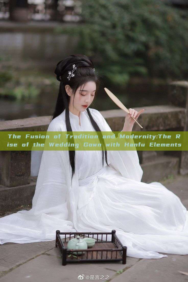The Fusion of Tradition and Modernity:The Rise of the Wedding Gown with Hanfu Elements The Fusion of Tradition and Modernity:The Rise of the Wedding Gown with Hanfu Elements