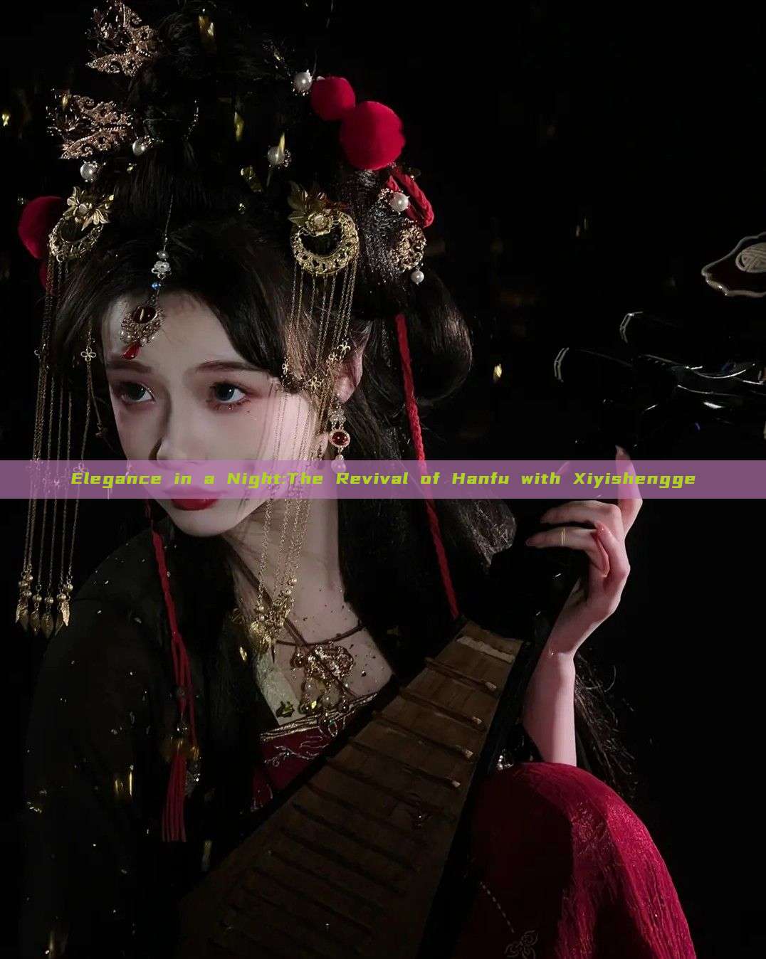 Elegance in a Night:The Revival of Hanfu with Xiyishengge Elegance in a Night:The Revival of Hanfu with Xiyishengge