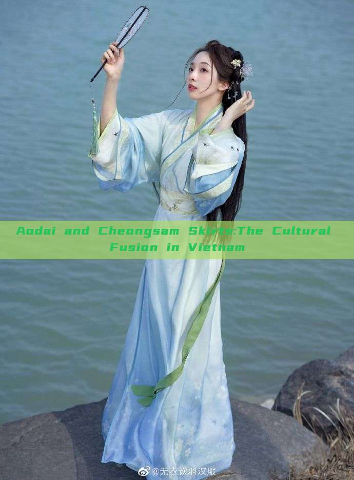 Aodai and Cheongsam Skirts:The Cultural Fusion in Vietnam Aodai and Cheongsam Skirts:The Cultural Fusion in Vietnam