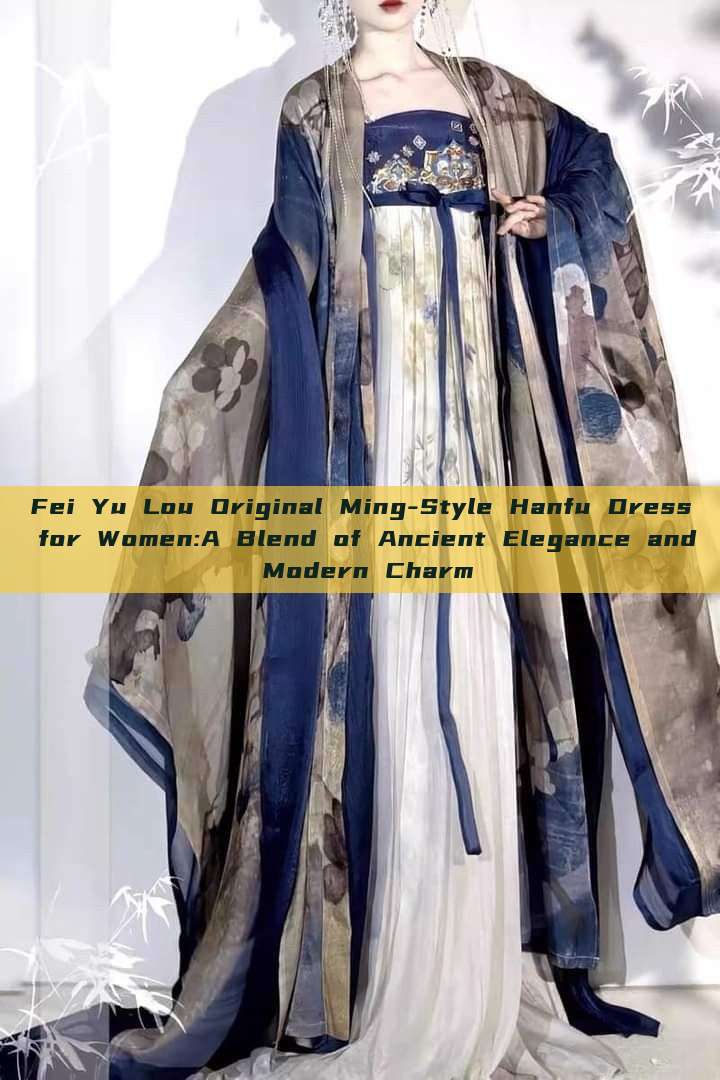 Fei Yu Lou Original Ming-Style Hanfu Dress for Women:A Blend of Ancient Elegance and Modern Charm Fei Yu Lou Original Ming-Style Hanfu Dress for Women:A Blend of Ancient Elegance and Modern Charm