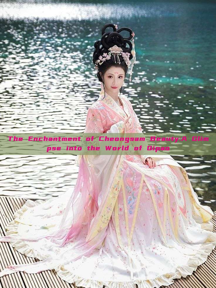 The Enchantment of Cheongsam Beauty:A Glimpse into the World of Qipao The Enchantment of Cheongsam Beauty:A Glimpse into the World of Qipao