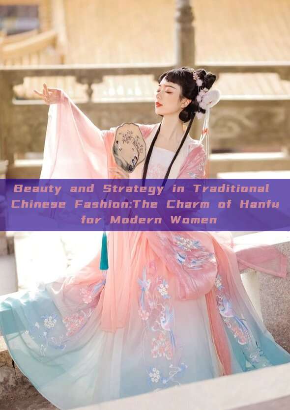 Beauty and Strategy in Traditional Chinese Fashion:The Charm of Hanfu for Modern Women Beauty and Strategy in Traditional Chinese Fashion:The Charm of Hanfu for Modern Women