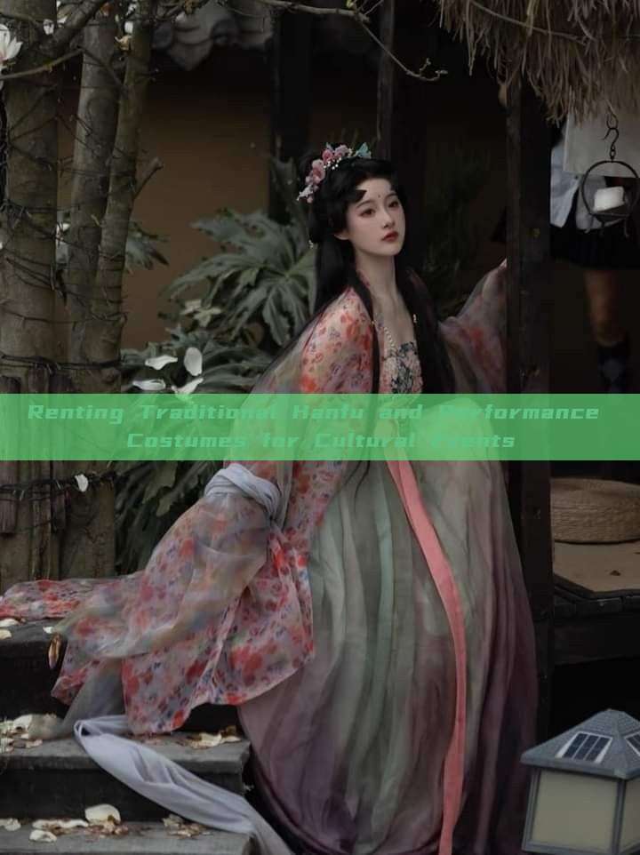 Renting Traditional Hanfu and Performance Costumes for Cultural Events Renting Traditional Hanfu and Performance Costumes for Cultural Events