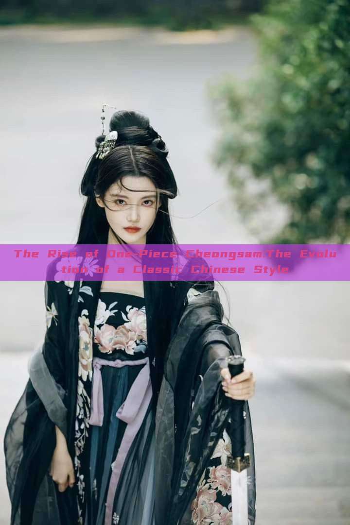 The Rise of One-Piece Cheongsam:The Evolution of a Classic Chinese Style