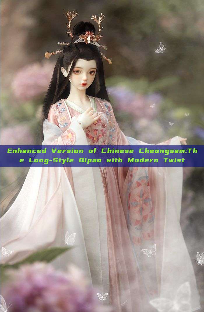 Enhanced Version of Chinese Cheongsam:The Long-Style Qipao with Modern Twist Enhanced Version of Chinese Cheongsam:The Long-Style Qipao with Modern Twist