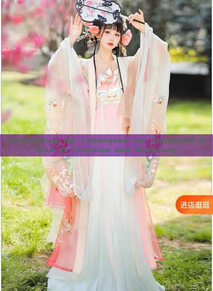 Reinventing the Cheongsam for Children:A Blend of Tradition and Modernity Reinventing the Cheongsam for Children:A Blend of Tradition and Modernity