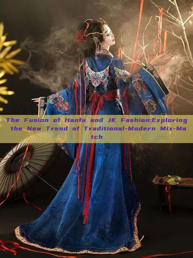 The Fusion of Hanfu and JK Fashion:Exploring the New Trend of Traditional-Modern Mix-Match The Fusion of Hanfu and JK Fashion:Exploring the New Trend of Traditional-Modern Mix-Match