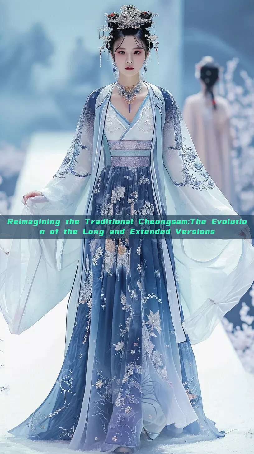 Reimagining the Traditional Cheongsam:The Evolution of the Long and Extended Versions Reimagining the Traditional Cheongsam:The Evolution of the Long and Extended Versions