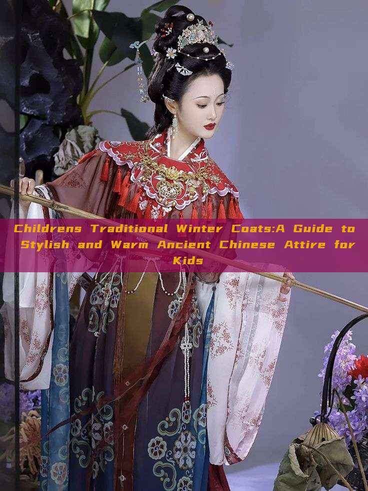 Childrens Traditional Winter Coats:A Guide to Stylish and Warm Ancient Chinese Attire for Kids Childrens Traditional Winter Coats:A Guide to Stylish and Warm Ancient Chinese Attire for Kids