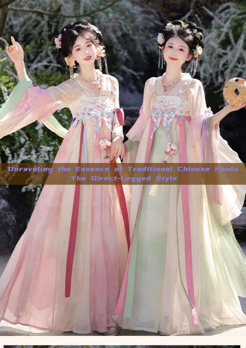 Unraveling the Essence of Traditional Chinese Hanfu:The Direct-Legged Style Unraveling the Essence of Traditional Chinese Hanfu:The Direct-Legged Style