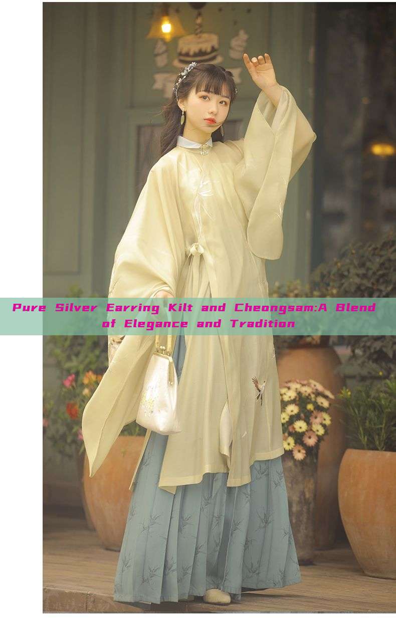 Pure Silver Earring Kilt and Cheongsam:A Blend of Elegance and Tradition