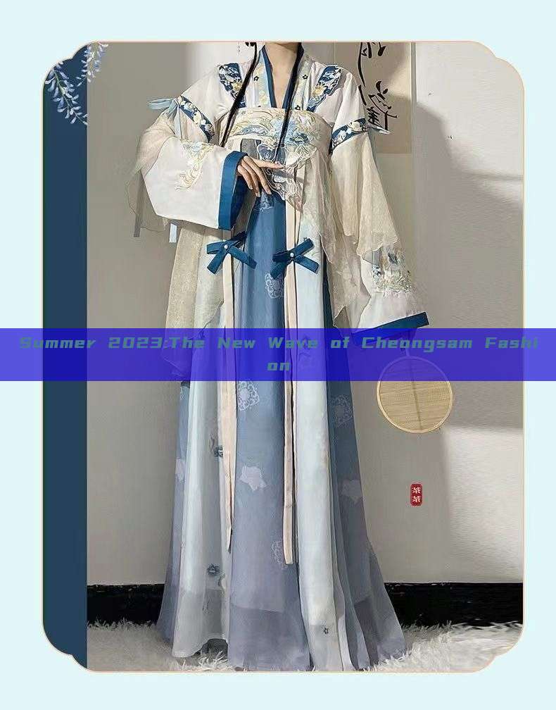 Summer 2023:The New Wave of Cheongsam Fashion Summer 2023:The New Wave of Cheongsam Fashion