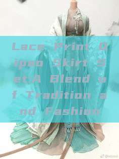 Lace Print Qipao Skirt Set:A Blend of Tradition and Fashion Lace Print Qipao Skirt Set:A Blend of Tradition and Fashion