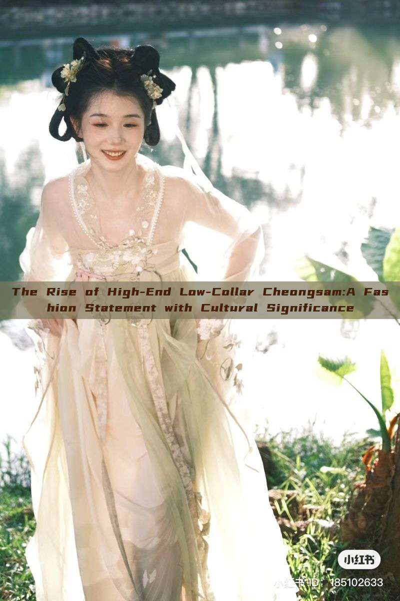 The Rise of High-End Low-Collar Cheongsam:A Fashion Statement with Cultural Significance The Rise of High-End Low-Collar Cheongsam:A Fashion Statement with Cultural Significance