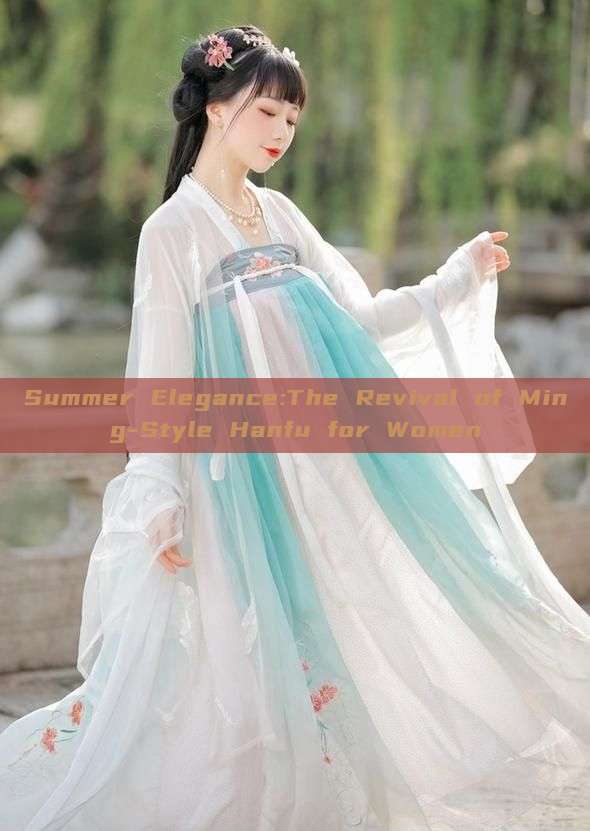 Summer Elegance:The Revival of Ming-Style Hanfu for Women Summer Elegance:The Revival of Ming-Style Hanfu for Women