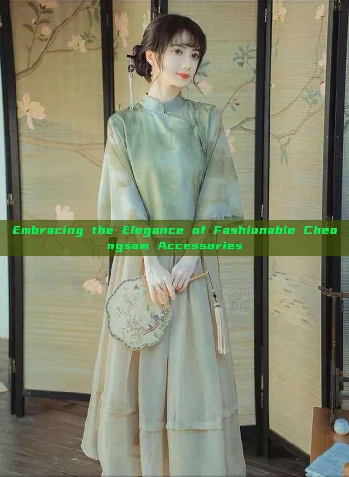 Embracing the Elegance of Fashionable Cheongsam Accessories Embracing the Elegance of Fashionable Cheongsam Accessories