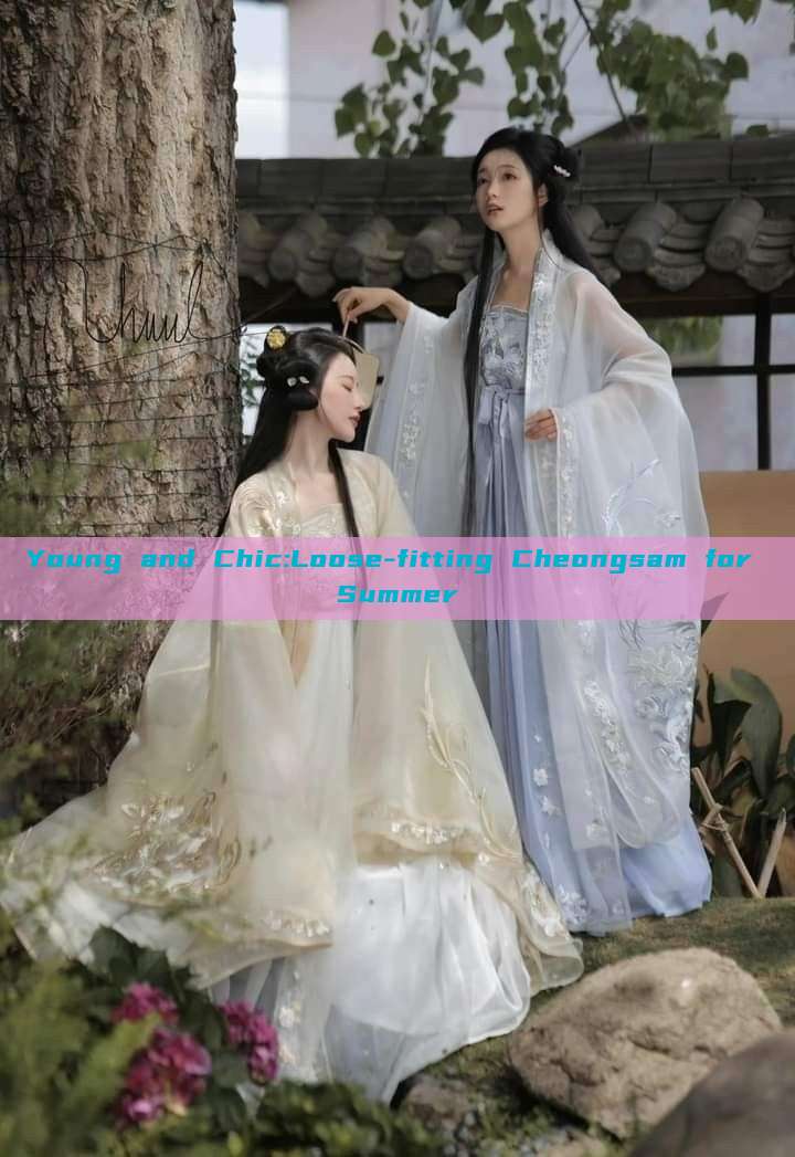 Young and Chic:Loose-fitting Cheongsam for Summer Young and Chic:Loose-fitting Cheongsam for Summer