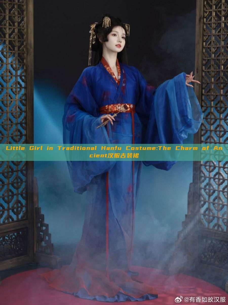 Little Girl in Traditional Hanfu Costume:The Charm of Ancient汉服古装裙 Little Girl in Traditional Hanfu Costume:The Charm of Ancient汉服古装裙