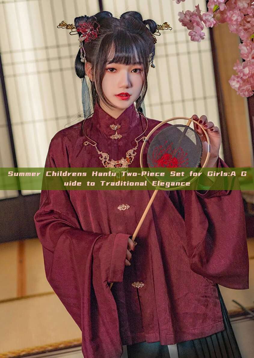 Summer Childrens Hanfu Two-Piece Set for Girls:A Guide to Traditional Elegance Summer Childrens Hanfu Two-Piece Set for Girls:A Guide to Traditional Elegance