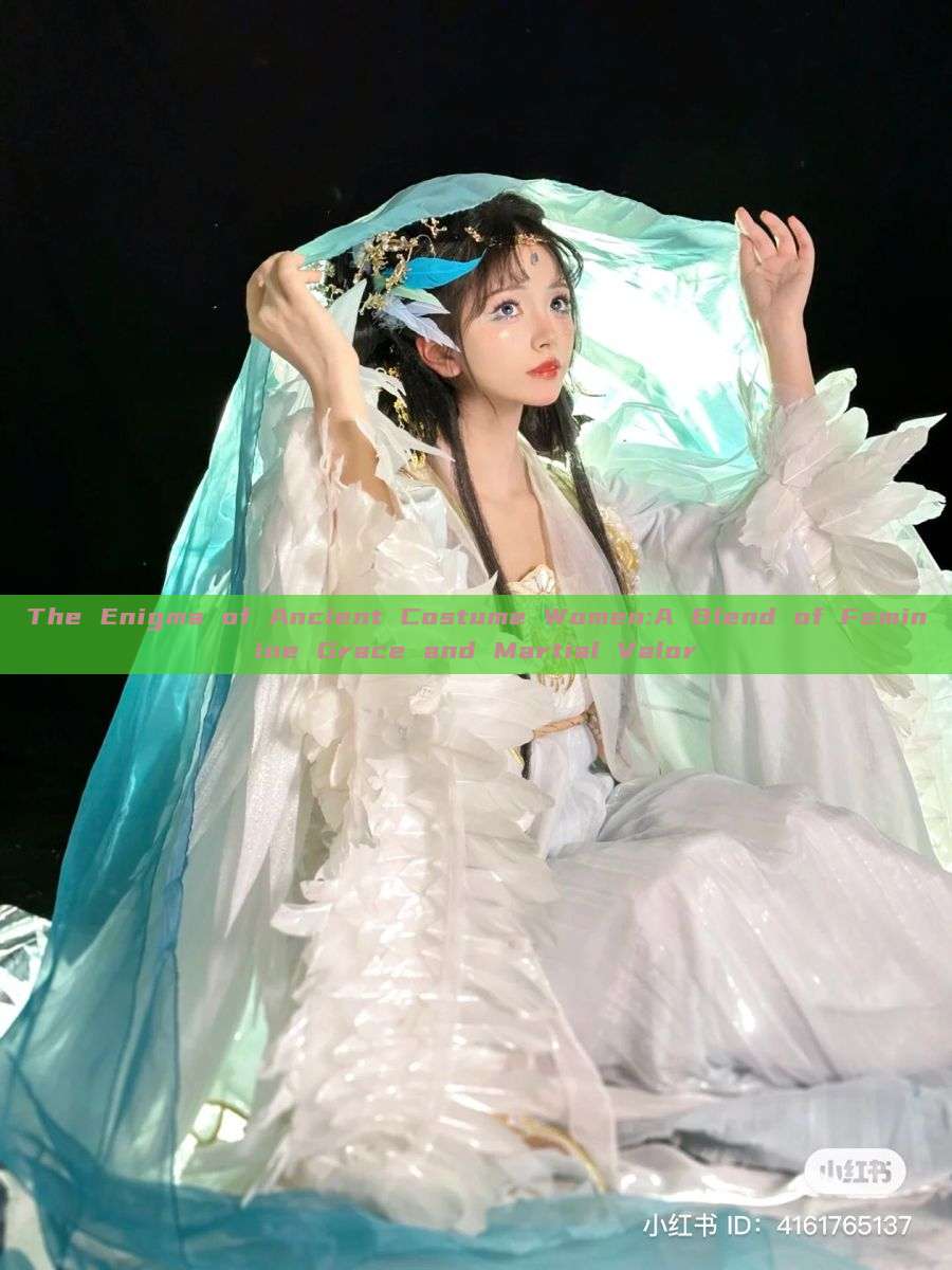 The Enigma of Ancient Costume Women:A Blend of Feminine Grace and Martial Valor The Enigma of Ancient Costume Women:A Blend of Feminine Grace and Martial Valor