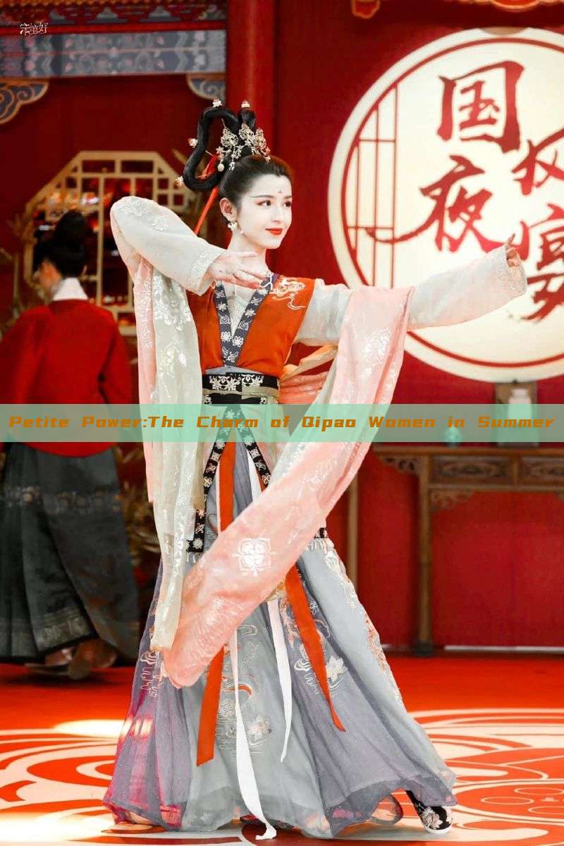 Petite Power:The Charm of Qipao Women in Summer Petite Power:The Charm of Qipao Women in Summer