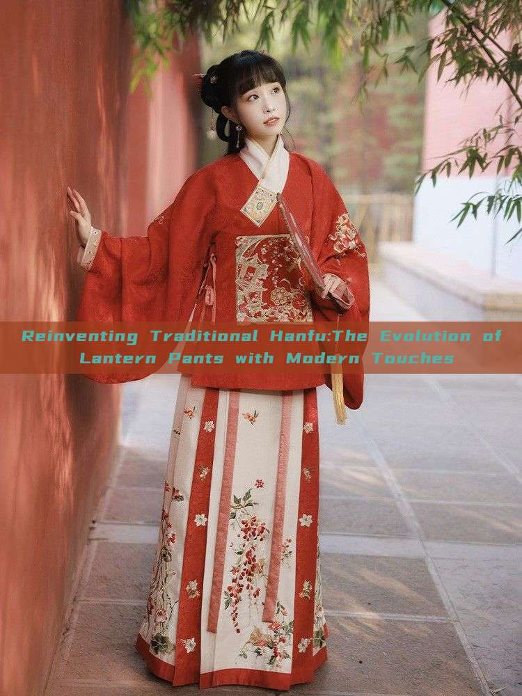 Reinventing Traditional Hanfu:The Evolution of Lantern Pants with Modern Touches Reinventing Traditional Hanfu:The Evolution of Lantern Pants with Modern Touches