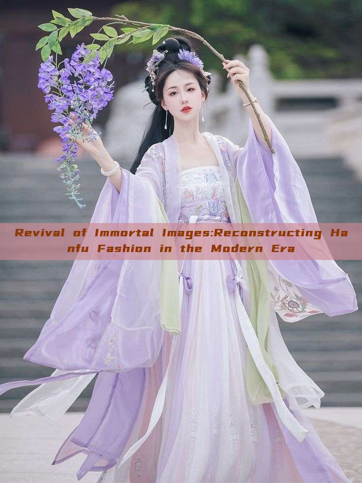 Revival of Immortal Images:Reconstructing Hanfu Fashion in the Modern Era Revival of Immortal Images:Reconstructing Hanfu Fashion in the Modern Era