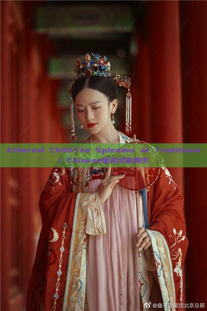 Ethereal Child:The Splendor of Traditional Chinese童装汉服刺绣 Ethereal Child:The Splendor of Traditional Chinese童装汉服刺绣