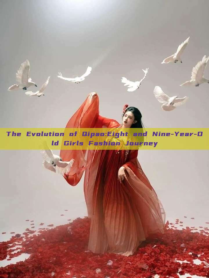 The Evolution of Qipao:Eight and Nine-Year-Old Girls Fashion Journey The Evolution of Qipao:Eight and Nine-Year-Old Girls Fashion Journey