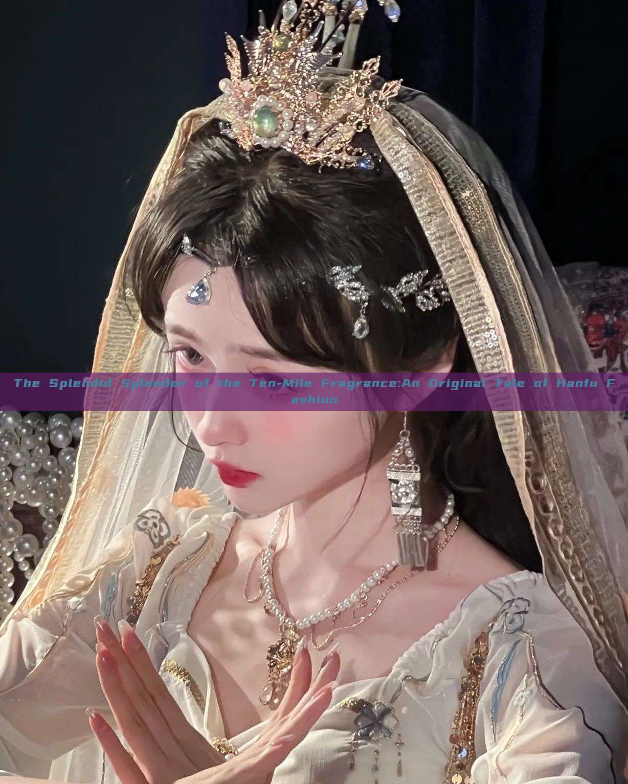 The Splendid Splendor of the Ten-Mile Fragrance:An Original Tale of Hanfu Fashion The Splendid Splendor of the Ten-Mile Fragrance:An Original Tale of Hanfu Fashion