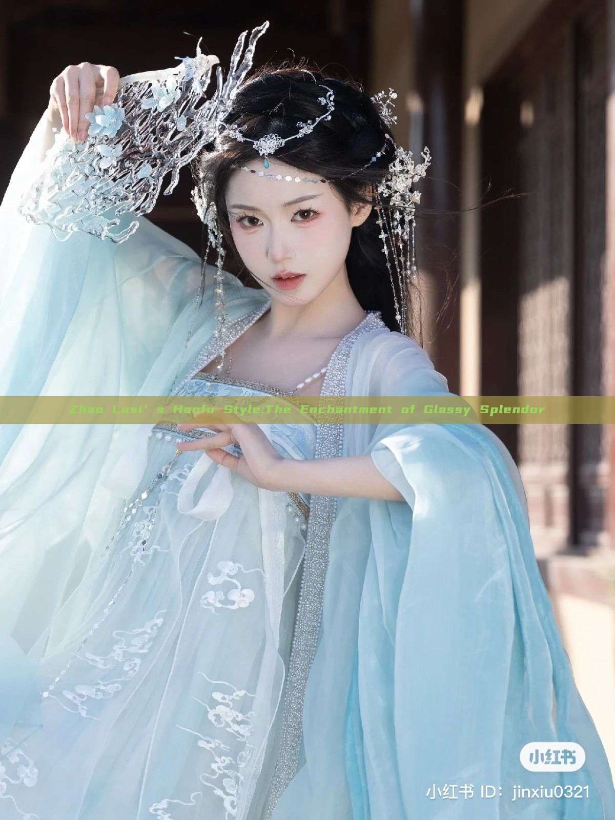 Zhao Lusi’s Hanfu Style:The Enchantment of Glassy Splendor Zhao Lusi’s Hanfu Style:The Enchantment of Glassy Splendor