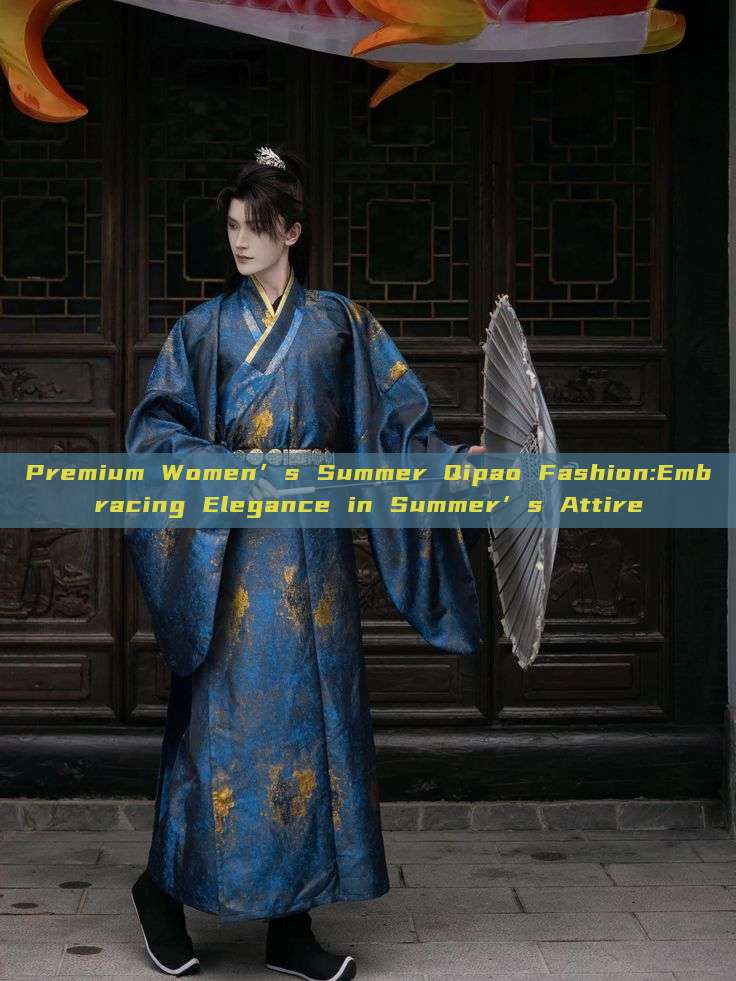 Premium Women’s Summer Qipao Fashion:Embracing Elegance in Summer’s Attire Premium Women’s Summer Qipao Fashion:Embracing Elegance in Summer’s Attire